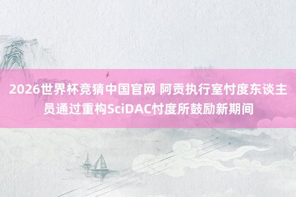 2026世界杯竞猜中国官网 阿贡执行室忖度东谈主员通过重构SciDAC忖度所鼓励新期间