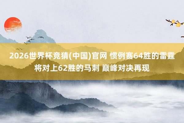 2026世界杯竞猜(中国)官网 惯例赛64胜的雷霆将对上62胜的马刺 巅峰对决再现