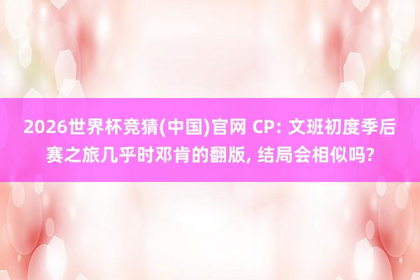 2026世界杯竞猜(中国)官网 CP: 文班初度季后赛之旅几乎时邓肯的翻版, 结局会相似吗?