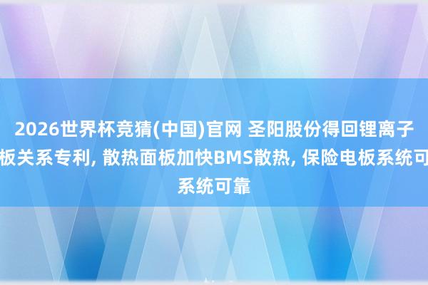 2026世界杯竞猜(中国)官网 圣阳股份得回锂离子电板关系专利, 散热面板加快BMS散热, 保险电板系统可靠